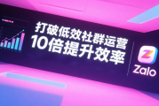 打破低效社群运营，用Zalo筛号10倍提升社群矩阵搭建效率